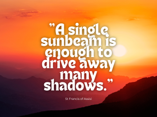 A single sunbeam is enough to drive away many shadows