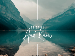 Be still and know