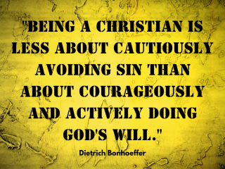 Being a christian is less about cautiously avoiding sin than about courageously and actively doing gods will