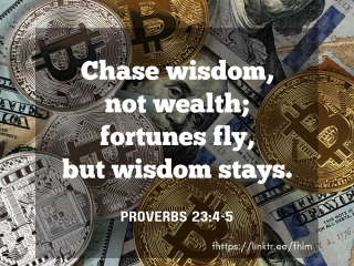 Chase wisdom not wealth fortunes fly but wisdom stays