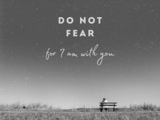 Do not fear for i am with you