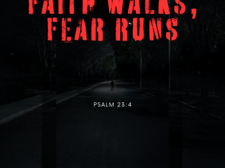 Faith walks fear runs