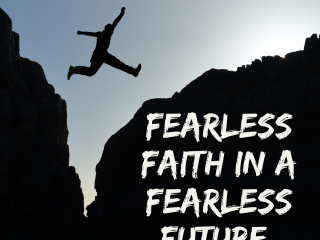 Fearless faith in a fearless future