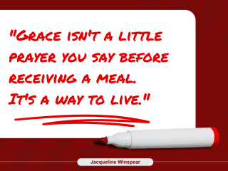 Grace isnt a little prayer you say before receiving a meal. Its a way to live