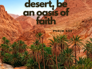 In lifes desert be an oasis of faith