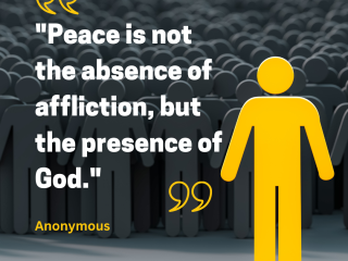 Peace is not the absence of affliction but the presence of god