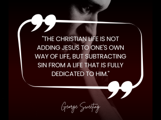 The christian life is not adding jesus to ones own way of life but subtracting sin from a life that is fully dedicated to him