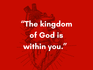 The kingdom of god is within you