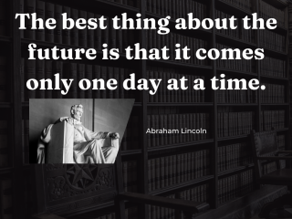 The best thing about the future is that it comes only one day at a time