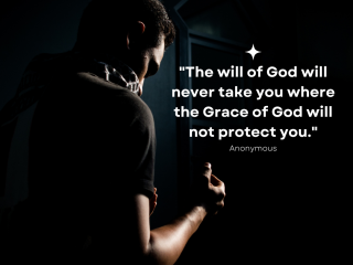 The will of god will never take you where the grace of god will not protect you