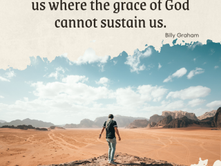 The will of god will not take us where the grace of god cannot sustain us