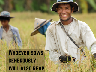 Whoever sows generously will also reap generously