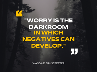 Worry is the darkroom in which negatives can develop