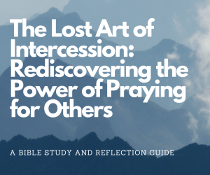 Bible study guide: the lost art of intercession
